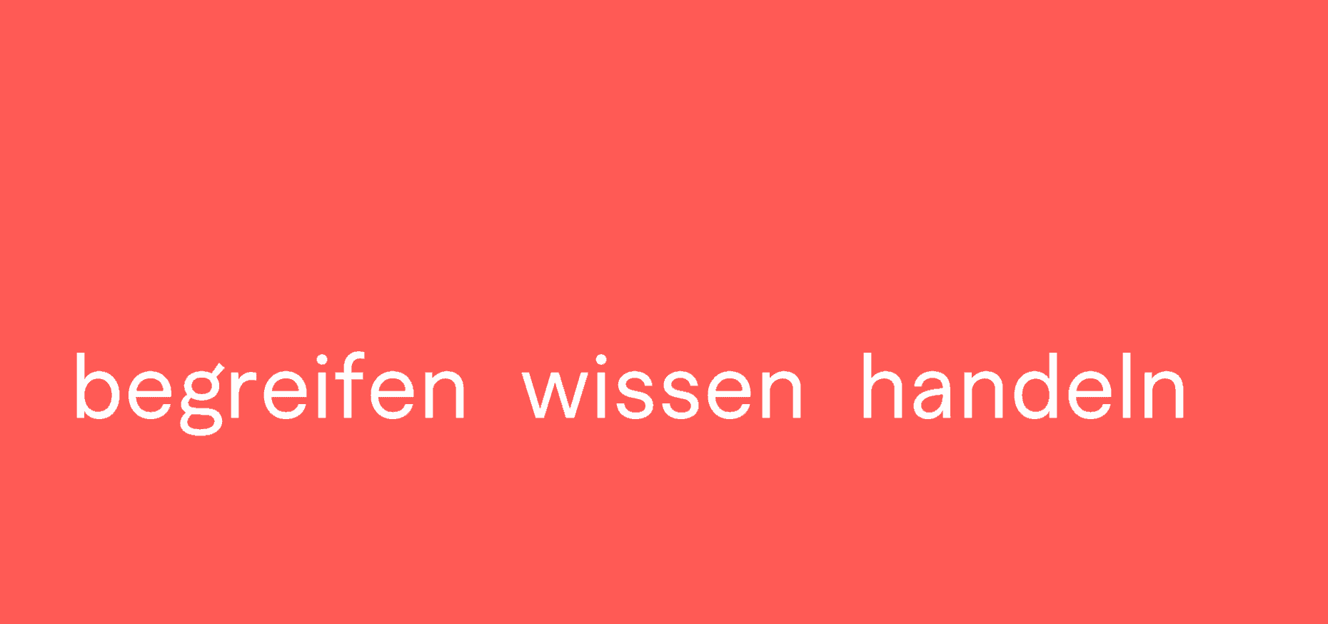Auf rotem Hintergrund steht in weißer Schrift: begreifen, wissen, handeln.